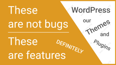 These are not bugs, these are features (Our WordPress Themes and Plugins)